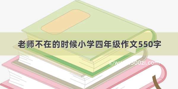 老师不在的时候小学四年级作文550字