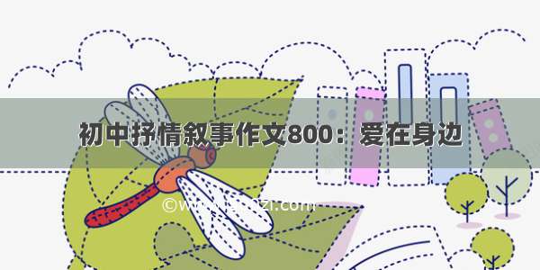 初中抒情叙事作文800：爱在身边