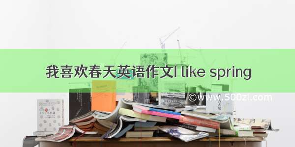 我喜欢春天英语作文I like spring