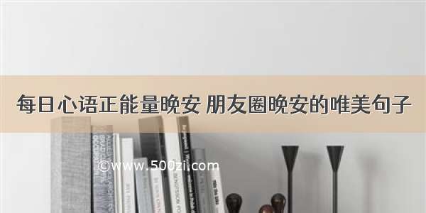 每日心语正能量晚安 朋友圈晚安的唯美句子