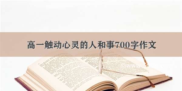 高一触动心灵的人和事700字作文