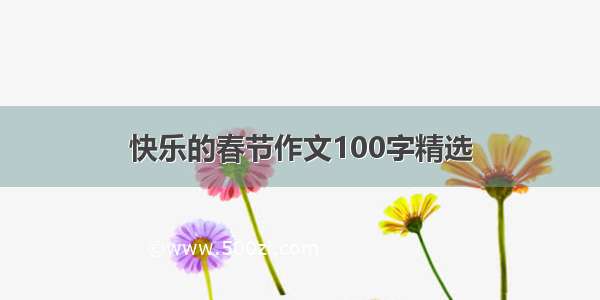 快乐的春节作文100字精选