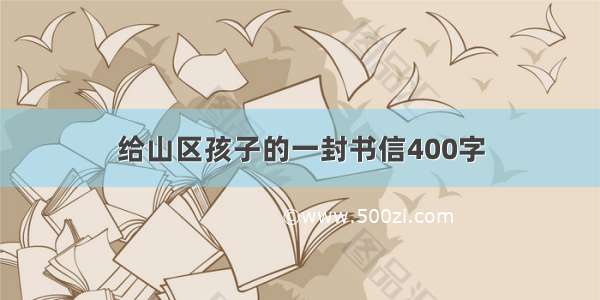 给山区孩子的一封书信400字