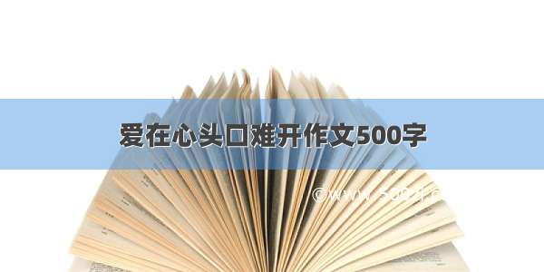 爱在心头口难开作文500字