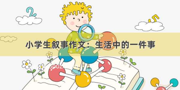 小学生叙事作文：生活中的一件事