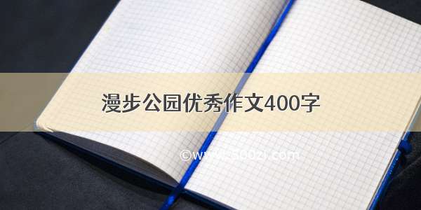 漫步公园优秀作文400字