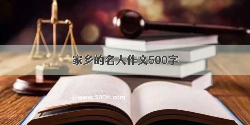 家乡的名人作文500字