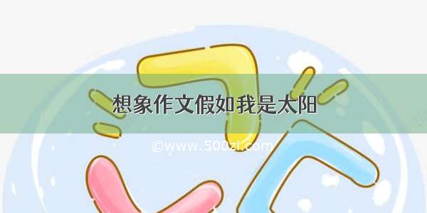 想象作文假如我是太阳