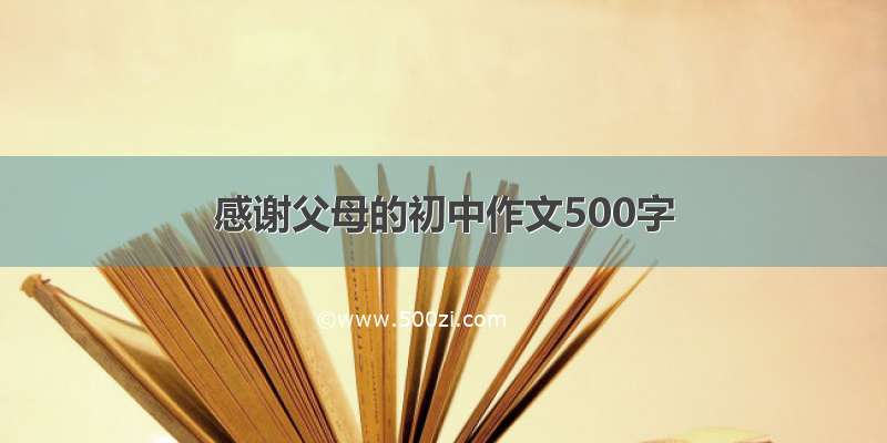 感谢父母的初中作文500字