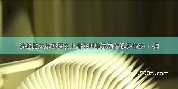 统编版六年级语文上册第四单元习作优秀作文——泪