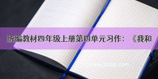 统编教材四年级上册第四单元习作：《我和