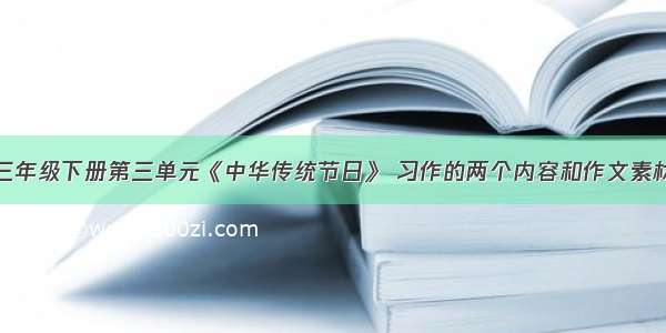 三年级下册第三单元《中华传统节日》 习作的两个内容和作文素材