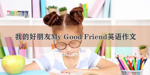 我的好朋友My Good Friend英语作文