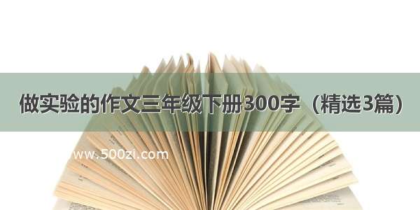 做实验的作文三年级下册300字（精选3篇）