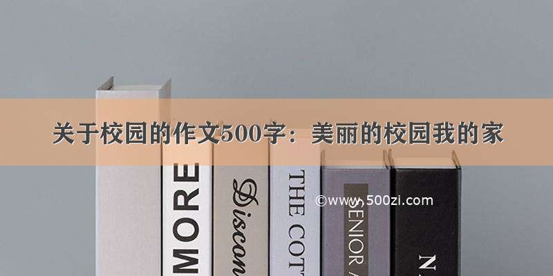 关于校园的作文500字：美丽的校园我的家