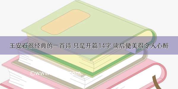 王安石很经典的一首诗 只是开篇14字 读后便美得令人心醉