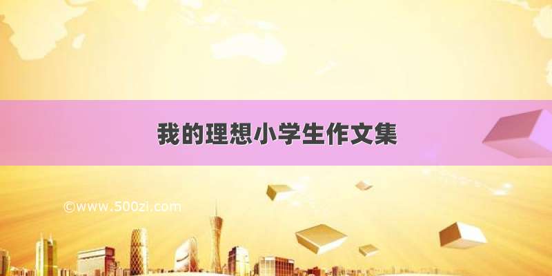 我的理想小学生作文集