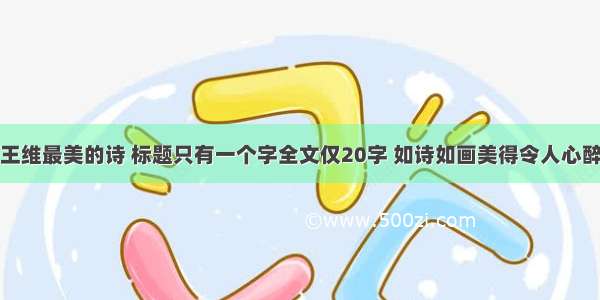 王维最美的诗 标题只有一个字全文仅20字 如诗如画美得令人心醉