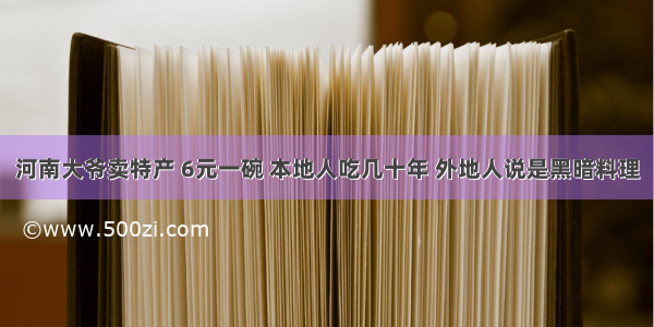 河南大爷卖特产 6元一碗 本地人吃几十年 外地人说是黑暗料理