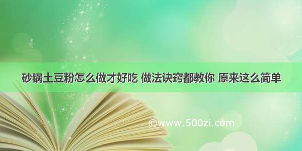 砂锅土豆粉怎么做才好吃 做法诀窍都教你 原来这么简单