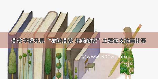 景炎学校开展 “我的景炎 我的新家”主题征文绘画比赛