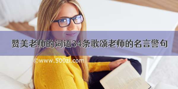 赞美老师的词语34条歌颂老师的名言警句