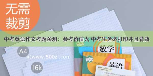 中考英语作文考题预测：参考价值大 中考生务必打印并且背熟