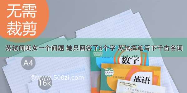 苏轼问美女一个问题 她只回答了8个字 苏轼挥笔写下千古名词