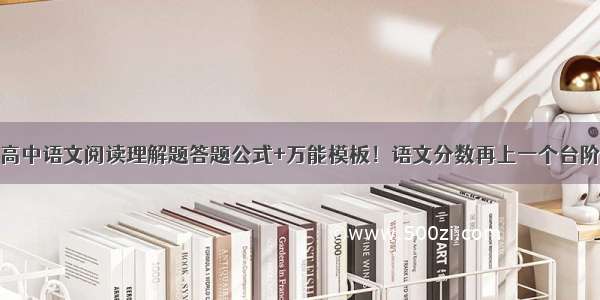 高中语文阅读理解题答题公式+万能模板！语文分数再上一个台阶