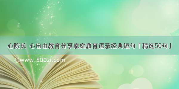 心院长｜心自由教育分享家庭教育语录经典短句「精选50句」