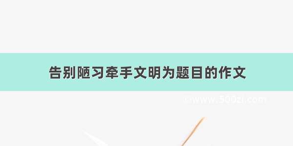 告别陋习牵手文明为题目的作文