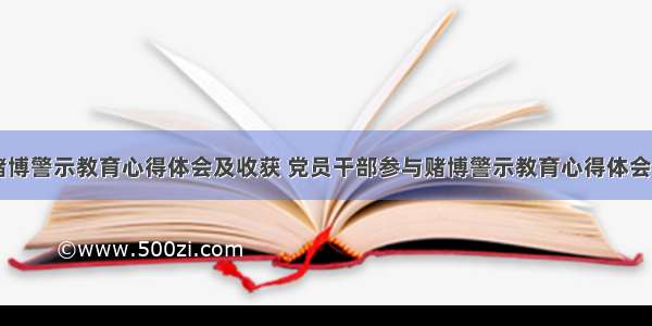 预防赌博警示教育心得体会及收获 党员干部参与赌博警示教育心得体会(三篇)