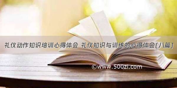 礼仪动作知识培训心得体会 礼仪知识与训练的心得体会(八篇)