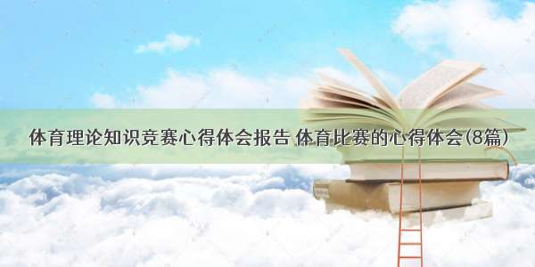 体育理论知识竞赛心得体会报告 体育比赛的心得体会(8篇)