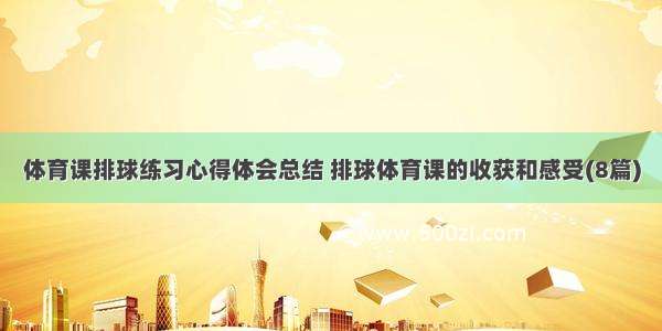 体育课排球练习心得体会总结 排球体育课的收获和感受(8篇)