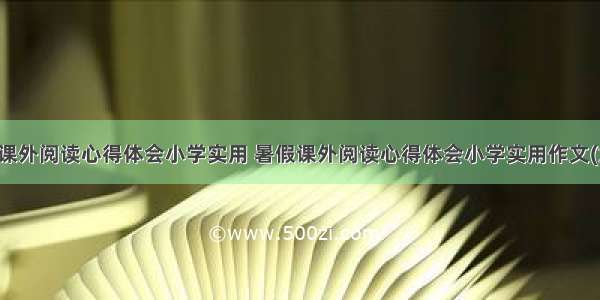 暑假课外阅读心得体会小学实用 暑假课外阅读心得体会小学实用作文(六篇)