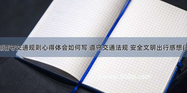 文明遵守交通规则心得体会如何写 遵守交通法规 安全文明出行感想(8篇)