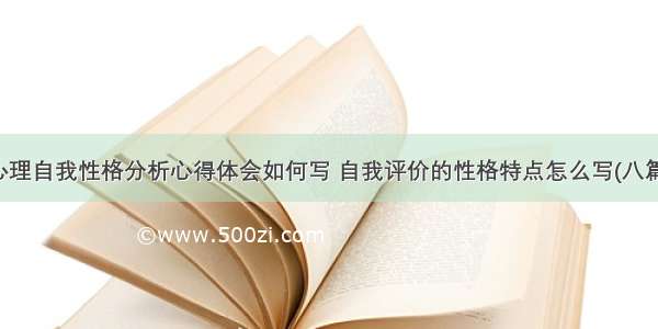 心理自我性格分析心得体会如何写 自我评价的性格特点怎么写(八篇)