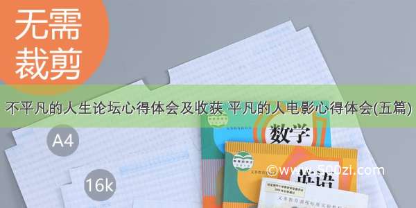 不平凡的人生论坛心得体会及收获 平凡的人电影心得体会(五篇)