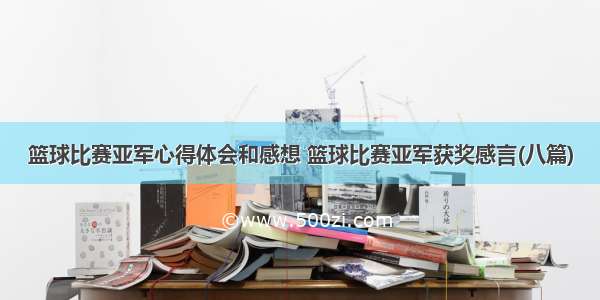 篮球比赛亚军心得体会和感想 篮球比赛亚军获奖感言(八篇)