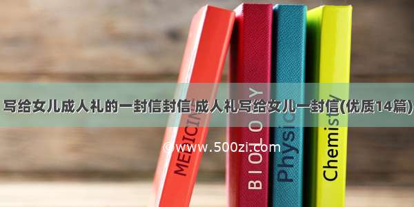 写给女儿成人礼的一封信封信 成人礼写给女儿一封信(优质14篇)