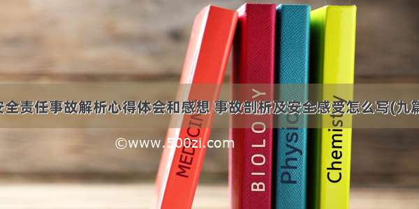 安全责任事故解析心得体会和感想 事故剖析及安全感受怎么写(九篇)