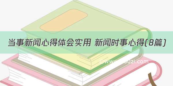 当事新闻心得体会实用 新闻时事心得(8篇)