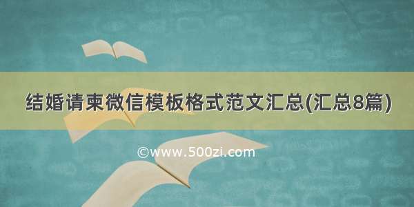 结婚请柬微信模板格式范文汇总(汇总8篇)