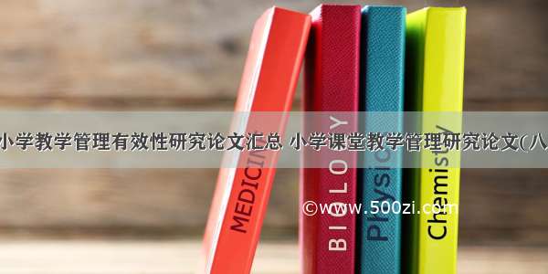 中小学教学管理有效性研究论文汇总 小学课堂教学管理研究论文(八篇)