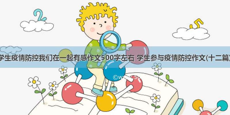 中学生疫情防控我们在一起有感作文500字左右 学生参与疫情防控作文(十二篇)