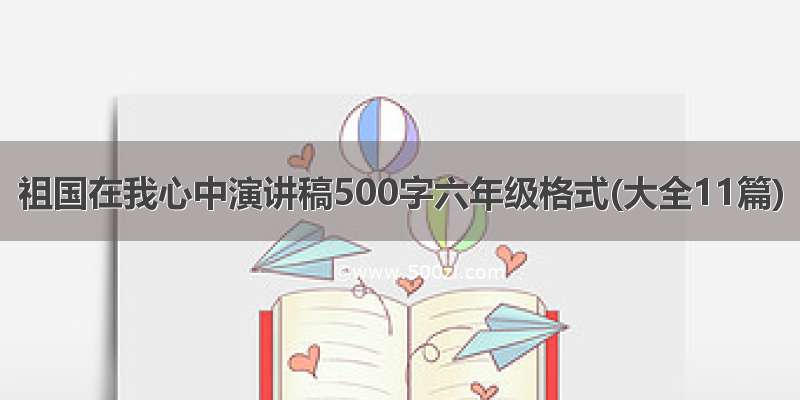 祖国在我心中演讲稿500字六年级格式(大全11篇)