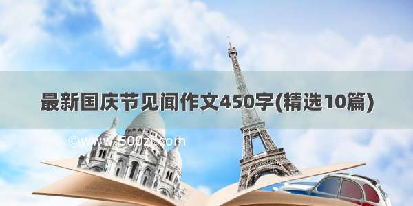 最新国庆节见闻作文450字(精选10篇)