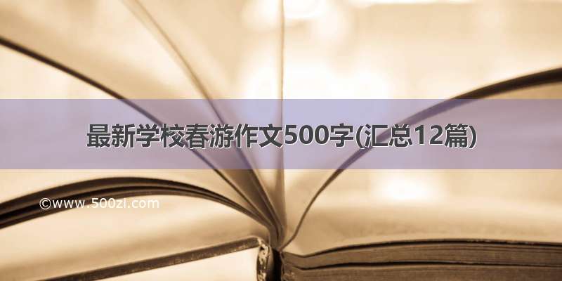 最新学校春游作文500字(汇总12篇)