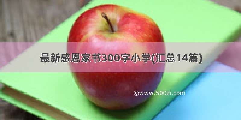 最新感恩家书300字小学(汇总14篇)